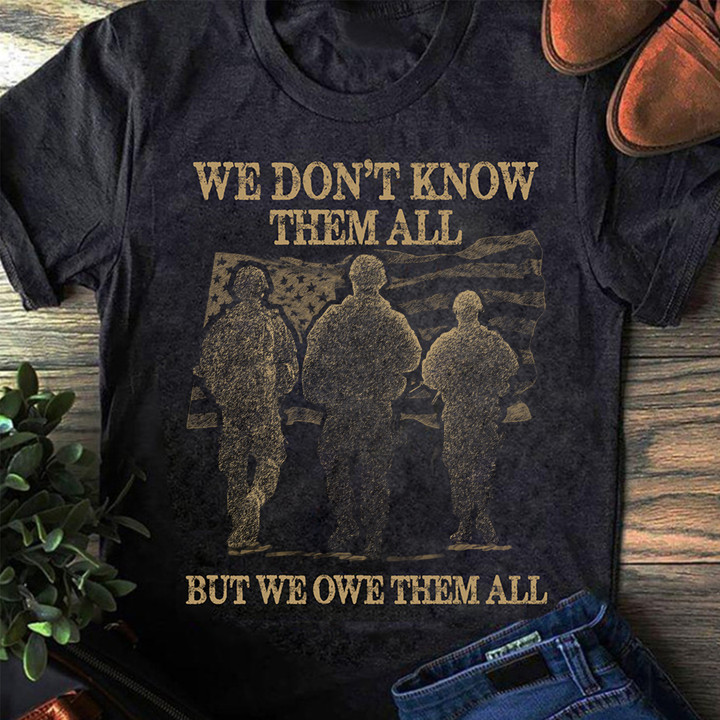 US Soldiers We Don't Know Them All But We Owe Them All Shirt Veteran Day T-Shirt Gift
