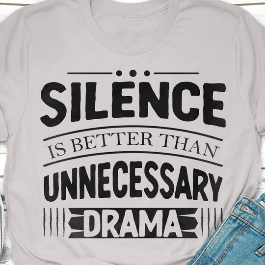 Silence Is Better Than Unnecessary Drama T-Shirt Silence Cool Statement Shirt Apparel