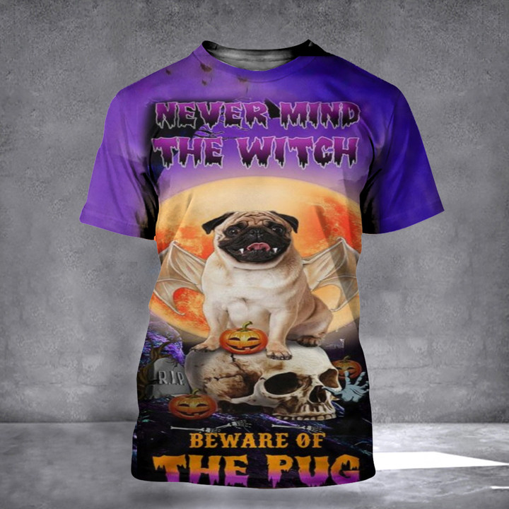 Never Mind The Witch Beware Of The Pug 3D Shirt Happy Halloween Cute T-Shirt Pug Lovers Gifts