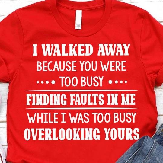I Walked Away Because You Were Too Busy T-Shirt Funny Statement Shirts Gift Ideas