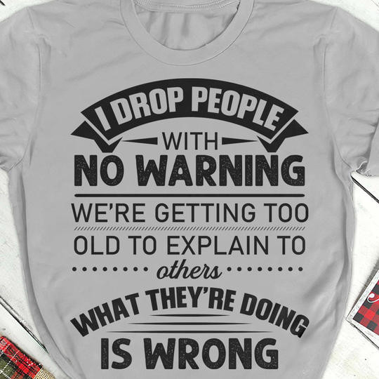 I Drop People With No Warning T-Shirt Cool Old Man Shirt With Sayings