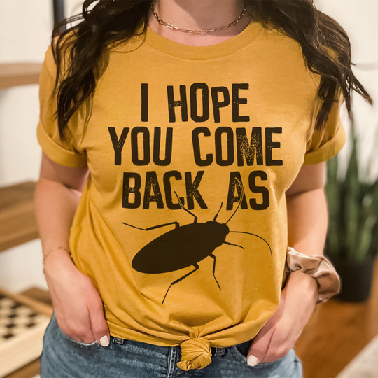 I Hope You Come Back As A Cockroach T-Shirt Funny Womens Shirt With Sayings