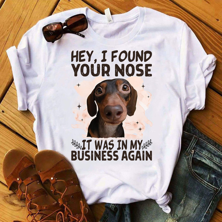 Dachshund Hey I Found Your Nose It Was In My Business Again Shirt Dog Lovers Funny T-Shirt Gift