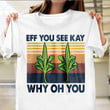 Marijuana Eff You See Kay Why Oh You Shirt Eff You See Kay T-Shirt Funny Gifts For Uncle