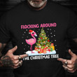 Flamingo Christmas Shirt Funny Flocking Around The Christmas Tree