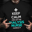 Keep Calm And Let The Dialysis Nurse Handle It Shirt Funny Nurse T-Shirt Mens Womens