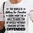 The World Is Getting Too Sensitive T-Shirt Best Statements Popular Shirt Sayings