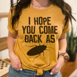 I Hope You Come Back As A Cockroach T-Shirt Funny Womens Shirt With Sayings