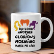 Oh Look Another Glorious Morning Mug Hocus Pocus Another Funny Halloween Coffee Mugs