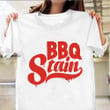 BBQ Stain White T-Shirt BBQ Stain On My White Tee Shirt Apparel