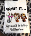 Goat Admit It Life Would Be Boring Without Me T-Shirt Funny Goat Shirt Themed Gifts