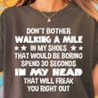 Don't Bother Walking A Mile In My Shoes T-Shirt Cool Statements Shirt Gifts For Friends
