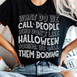 What Do We Call People Who Don't Like Halloween Shirt Funny Gifts For Halloween Lovers