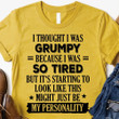 I Thought I Was Grumpy Because I Was So Tired T-Shirt Mens Sarcastic Shirts Sayings