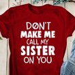 Don't Make Me Call My Sister On You T-Shirt Funny Sibling Shirts With Sayings