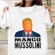 Mango Mussolini T-Shirt Funny Donald Trump Shirt