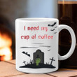 I Need My Cup Of Coffee Halloween Mug Funny Spooky Halloween Themed Coffee Lover Gifts