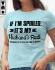 If I'm Spoiled It's My Husbands Fault T-Shirt Funny Sayings Husband Shirts For Wife