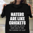 Haters Are Like Crickets They Chirp All Day Shirt Sarcastic Quotes T-Shirts Gift For Friends