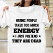 Hating People Takes Too Much Energy Shirt Funny Sarcastic T-Shirts Friends Gift Ideas