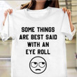 Some Things Are Just Best Said With An Eye Roll Shirt Funny Tee Shirt Sayings Gift For Cousin