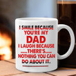 I Smile Because You're My Dad I Laugh Because There's mug Funny Coffee Mug Gifts For Father