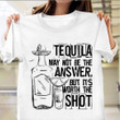 Tequila May Not Be The Answer But It's Worth The Shot Shirt Drinking Lover Quote T-Shirt Gift