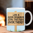 Like A Good Neighbor Stay The Fuck Over There Mug Funny Quote Mats Gift For Friends