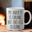 My Anxiety Is Chronic But This Ass Is Iconic Mug Sarcastic Funny Coffee Mug Gift For Dude