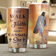 I Will Walk By Faith Even When I Cannot See Tumbler Christian Faith Tumbler Cups