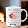 I'm Listening To You But In My Head I Am Thinking About Donuts Mug Gifts For Donut Lovers