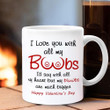 Happy Valentine's Day I Love You With All My Boobs I'd Say With All Mug Gifts For Boyfriend