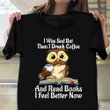 Owl I Was Sad But Then I Drank Coffee And Read Books Shirt Funny T-Shirt Quotes Friends Gift