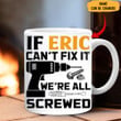 Personalized If Eric Can't Fix It We're All Screwed Mug Mechanic Coffee Mug Gifts For Him