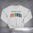 Support Your Friends Sweatshirt Clothing Support LGBT Friends Pride Merch Gifts