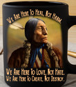 We Are Here To Heal Not Harm We Are Here To Love Mug Native Americans Coffee Mugs