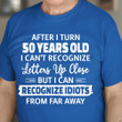After I Turn 50 Years Old I Can't Recognize Letters Up Close Shirt Funny Adult T-Shirts Gift