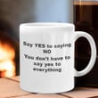 Say Yes To Saying No You Don't Have To Say Yes To Everything Mug Inspire Saying Coffee Mugs