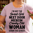 I'm Not The Sweet Girl Next Door I'm The Cranky Old Woman Shirt With Funny Sayings For Her