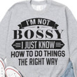 I'm Not Bossy I Just Know How To Do Things The Right Way Sweatshirt Cool Statements Apparel