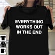 everything works out in the end t-shirt