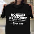No I Checked My Receipt I Didn't Buy Any Of Your Lies Shirt Sarcastic T-Shirt Sayings Gift