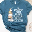 So Apparently I'm Not Allowed To Adopt All The Cats T-Shirt Cat Lover Shirts Clothing