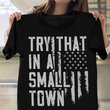 Try That In A Small Town T-Shirt Vintage USA Flag Try That In A Small Town Shirts For Sale
