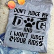 Don't Judge My Dog I Won't Judge Your Kids shirt Funny Tee Shirts Gifts For Dog People