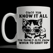 Cat Since You Know It All You Should Also Know When Shut Up Mug Funny Gifts For Best Friend