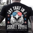 Try That In A Small Town Shirt Small Town T-Shirt Around Here We Take Care Of Our Own