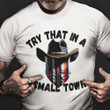 Try That In A Small Town Shirt Country Music Try That In A Small Town T-Shirt Fan Gift Ideas