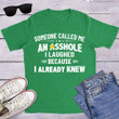 Someone Called Me An Asshole Shirt I Laughed Because I Already Knew Cool Sayings