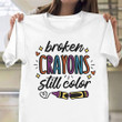 Broken Crayons Still Color T-Shirt White Mental Health Matters Shirt Gifts For Men Women